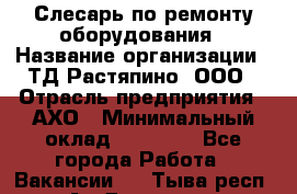 Слесарь по ремонту оборудования › Название организации ­ ТД Растяпино, ООО › Отрасль предприятия ­ АХО › Минимальный оклад ­ 20 000 - Все города Работа » Вакансии   . Тыва респ.,Ак-Довурак г.